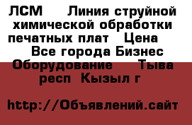 ЛСМ - 1 Линия струйной химической обработки печатных плат › Цена ­ 111 - Все города Бизнес » Оборудование   . Тыва респ.,Кызыл г.